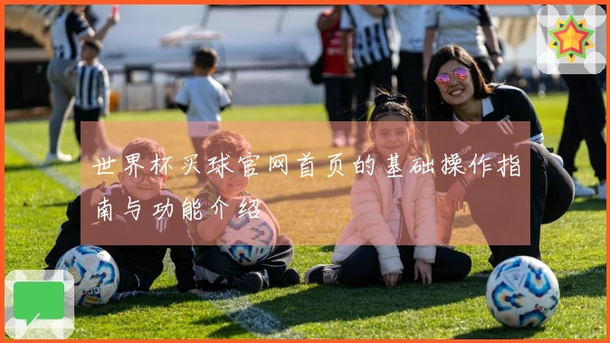 世界杯买球官网首页的基础操作指南与功能介绍