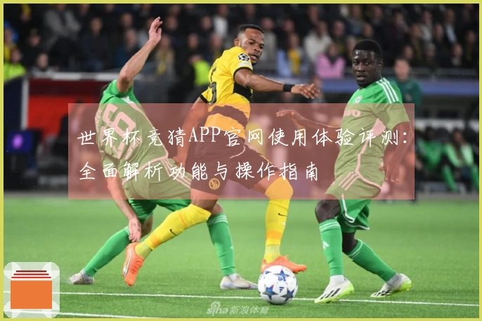 世界杯竞猜APP官网使用体验评测：全面解析功能与操作指南